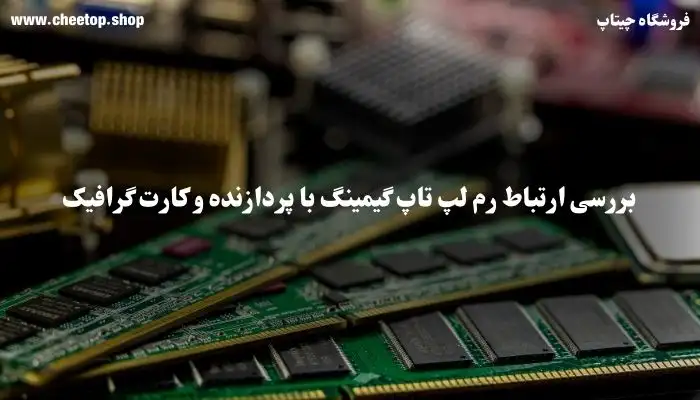 بررسی ارتباط رم لپ تاپ گیمینگ با پردازنده و کارت گرافیک